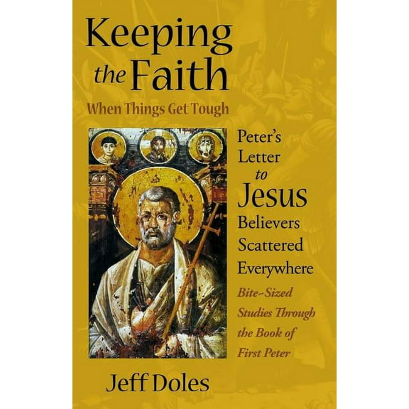 Keeping the Faith When Things Get Tough : Peter's Letter to Jesus Believers Scattered Everywhere