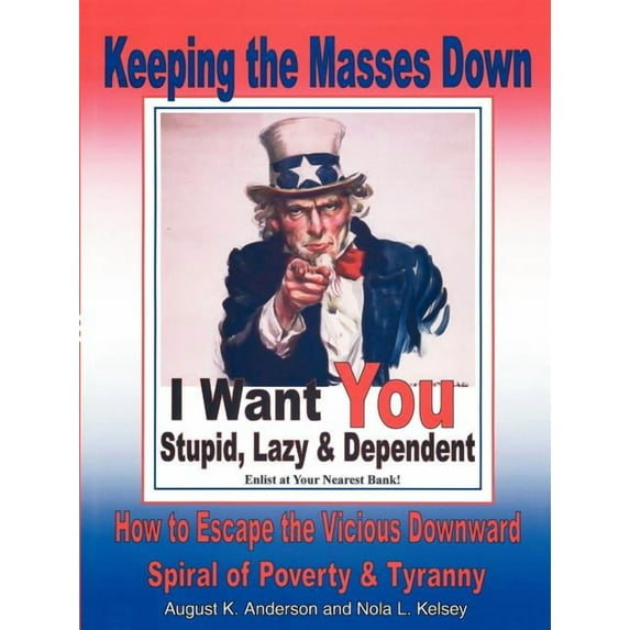 Keeping the Masses Down : How to Escape the Vicious Downward Spiral of Tyranny And Poverty