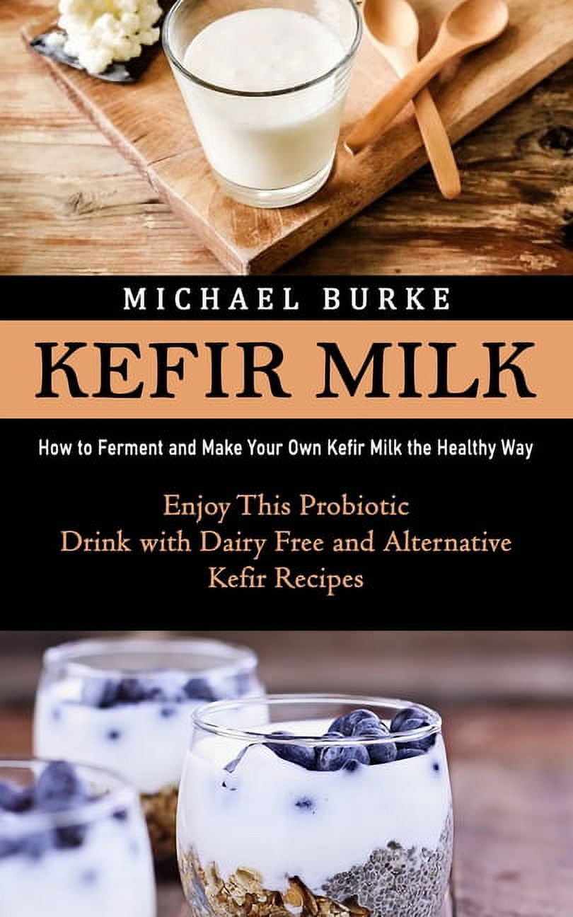 Kefir Milk How to Ferment and Make Your Own Kefir Milk the Healthy Way