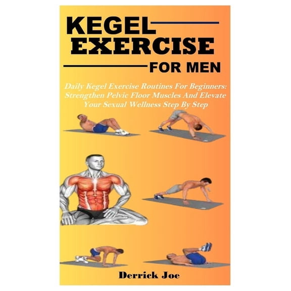 Kegel Exercise for Men: Daily Kegel Exercise Routines For Beginners: Strengthen Pelvic Floor Muscles And Elevate Your Se, (Paperback)
