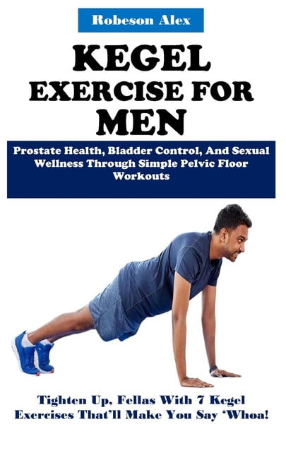 Kegel Exercise for Men: Prostate Health, Bladder Control, And Sexual ...
