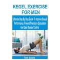 thumbnail image 1 of Kegel Exercise for Men: Ultimate Step By Step Guide To Improve Sexual Performance, Prevent Premature Ejaculation And Gai, (Paperback), 1 of 1