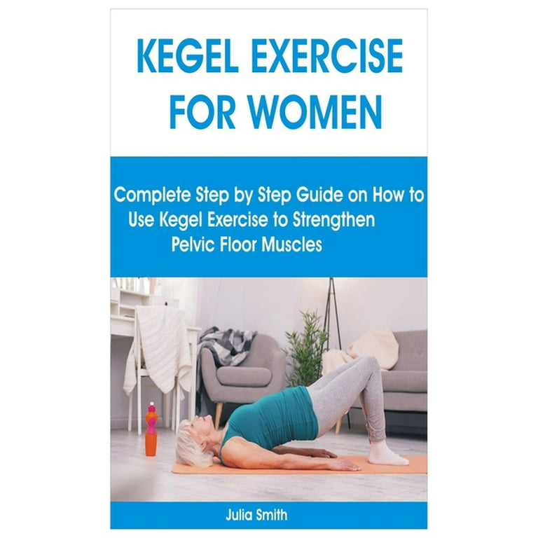 Kegel Exercise for Women : Complete Step by Step Guide on How to