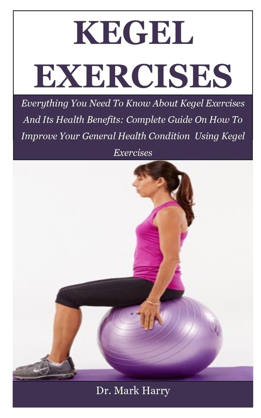 Kegel Exercises : Everything You Need To Know About Kegel Exercises And Its  Health Benefits: Complete Guide On How To Improve Your General Health  Condition Using Kegel Exercises (Paperback) 