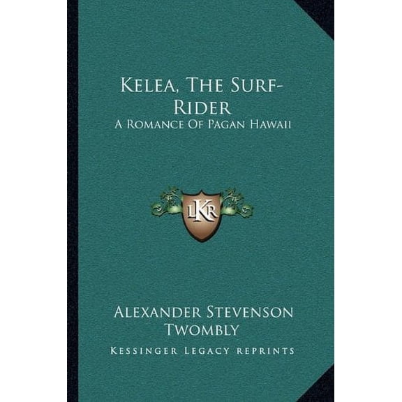 Kelea, The Surf-Rider: A Romance Of Pagan Hawaii Paperback 1163116009 9781163116005 Alexander Stevenson Twombly
