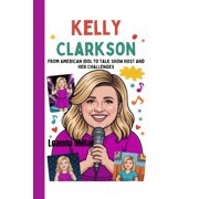 Kelly Clarkson From American Idol to Talk Show Host and Her Challenges, Paperback