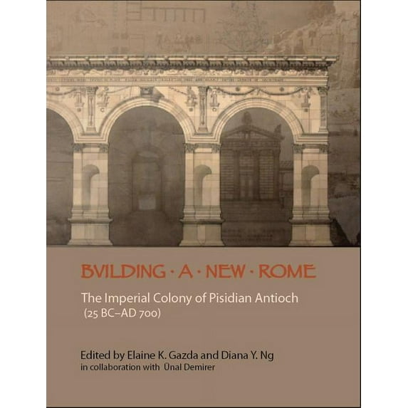Kelsey Museum Publications: Building a New Rome: The Imperial Colony of Pisidian Antioch (25 BC - Ad 700) (Other)