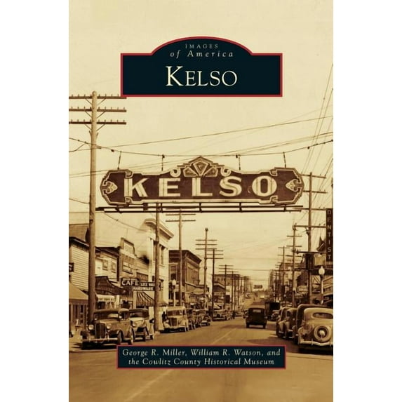 Kelso (Hardcover) by George R Miller, William R Watson, The Cowlitz County Historical Museum