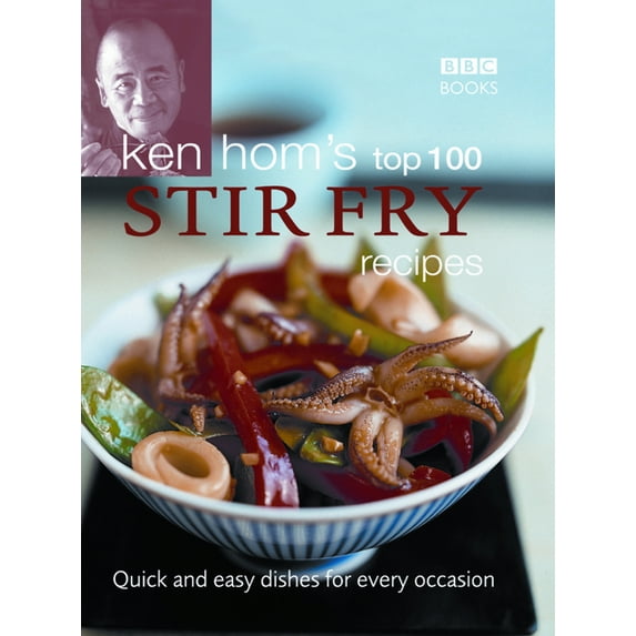 BBC Books' Quick & Easy Cookery Ken Hom's Top 100 Stir-Fry Recipes: Quick and Easy Dishes for Every Occasion, (Hardcover)