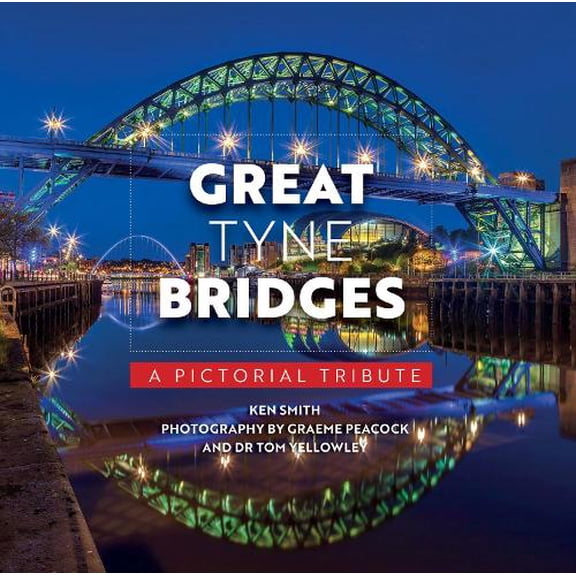 Ken Smith Great Tyne Bridges - A Pictorial Tribute (Paperback)