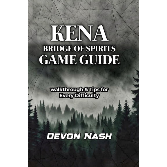 Kena: BRIDGE OF SPIRITS GAME GUIDE: Walkthrough & Tips for Every Difficulty, (Paperback)