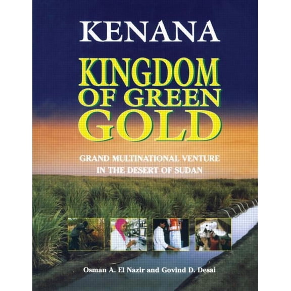 Kenana Kingdom of Green Gold: Grand Multinational Venture in the Desert of Sudan, (Hardcover)