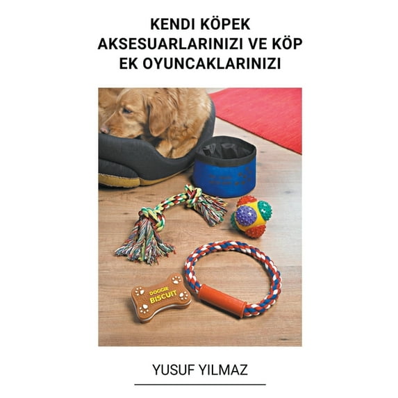Kendi Köpek Aksesuarlarınızı ve Köpek Oyuncaklarınızı Yap&#305, (Paperback)