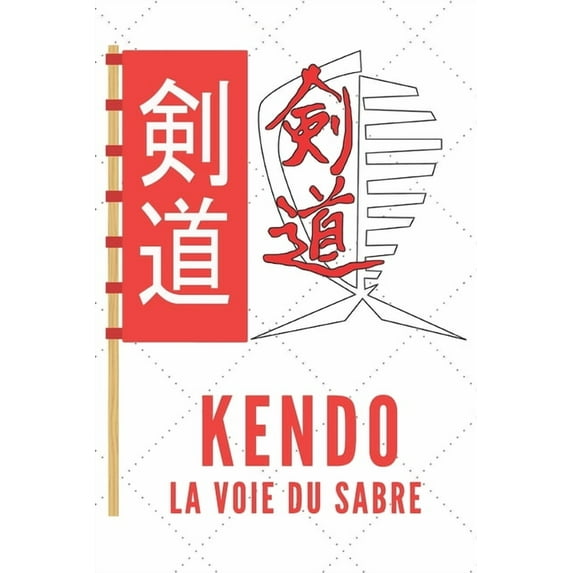 Kendo La Voie Du Sabre: Carnet de Kendo Carnet pour la pratique du Kendo pour votre sensei ou vos élèves de kendo ou vos amis - 120 Pages (Paperback)
