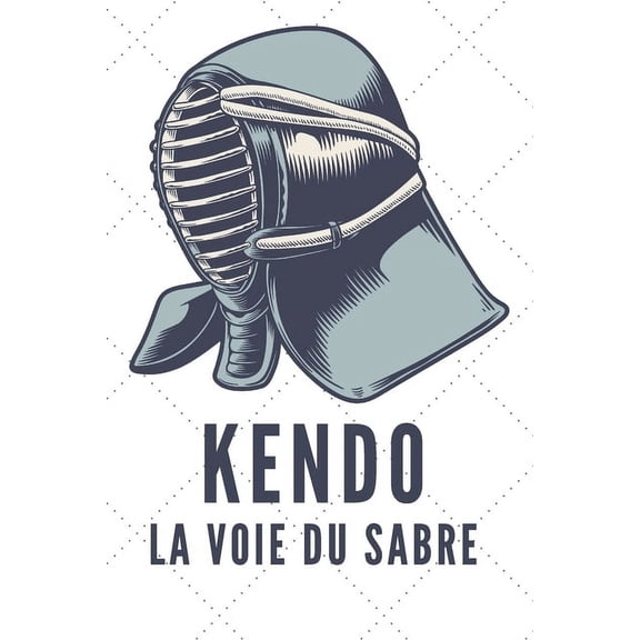 Kendo La Voie Du Sabre : Carnet de Kendo Carnet pour la pratique du Kendo pour votre sensei ou vos lves de kendo ou vos amis - 120 Pages (Paperback)
