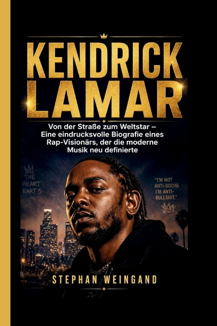 Kendrick Lamar: Von der StraÃe zum Weltstar - Eine eindrucksvolle Biografie eines Rap-VisionÃ¤rs, der die moderne Musik n, (Paperback)