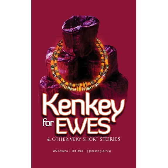 Kenkey For Ewes: And Other Very Short Stories (Paperback) by D H Dzah, J J Johnson, A Ad Asiedu
