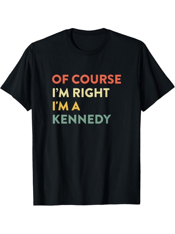 Kennedy Last Name Of Course I'm Right T-Shirt