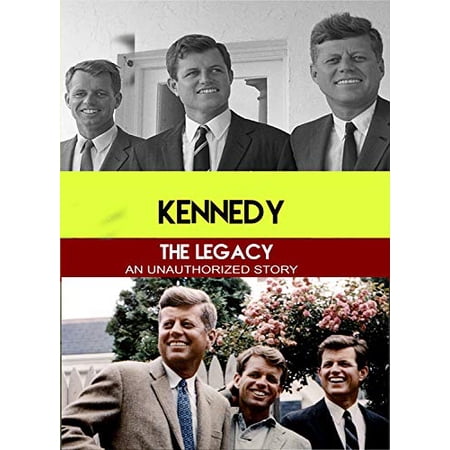 Kennedy The Legacy - An Unauthorized Story