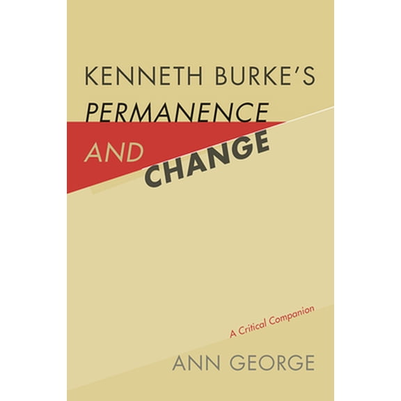 Pre-Owned Kenneth Burke's Permanence and Change: A Critical Companion (Hardcover) 1611179319 9781611179316