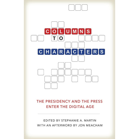 Kenneth E. Montague Presidential Rhetoric Series: Columns to Characters : The Presidency and the Press Enter the Digital Age (Hardcover)
