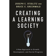 Kenneth J. Arrow Lecture Creating a Learning Society A New Approach to Growth, Development, and Social Progress, Hardcover