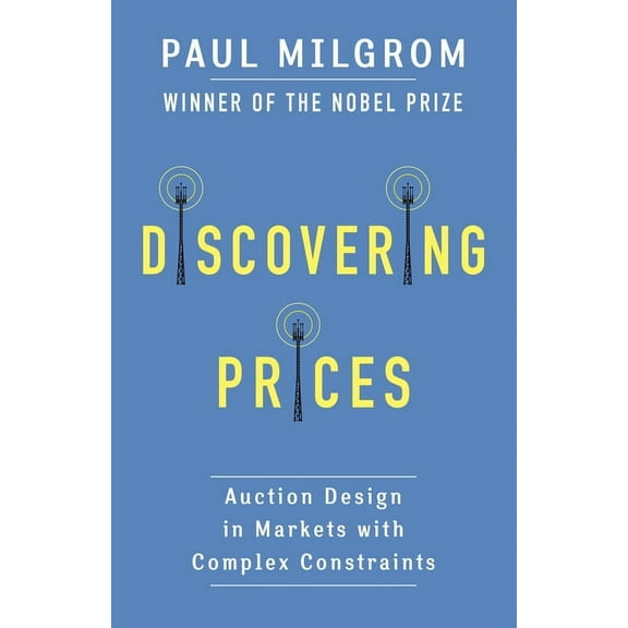 Kenneth J. Arrow Lecture Discovering Prices: Auction Design in Markets with Complex Constraints, (Paperback)