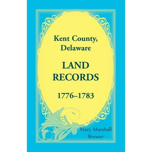 Kent County, Delaware Land Records, 1776-1783 (Paperback) by Mary Marshall Brewer