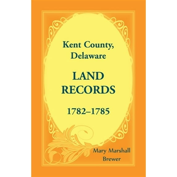 Kent County, Delaware Land Records, 1782-1785 (Paperback)