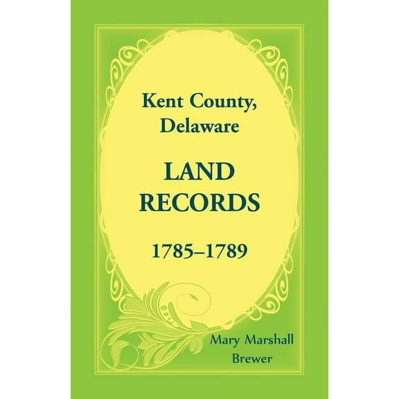 Kent County, Delaware Land Records, 1785-1789 (Paperback) by Mary Marshall Brewer