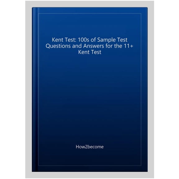 Kent Test: 100s Of Sample Test Questions And Answers For The 11+ Kent Test