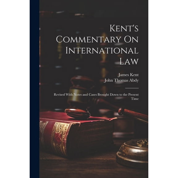 Kent's Commentary On International Law: Revised With Notes and Cases Brought Down to the Present Time (Paperback)