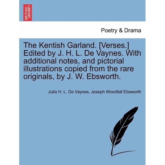 The Kentish Garland. [verses.] Edited by J. H. L. de Vaynes. with Additional Notes, and Pictorial Illustrations Copied from the Rare Originals, by J. W. Ebsworth. (Paperback)