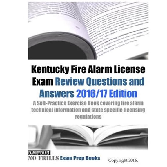 Kentucky Fire Alarm License Exam Review Questions and Answers 2016/17 Edition: A Self-Practice Exercise Book covering fire alarm technical information and state specific licensing regulations (Paperba