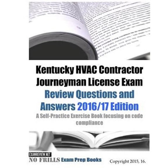 Kentucky HVAC Contractor Journeyman License Exam Review Questions and Answers 2016/17 Edition: A Self-Practice Exercise Book focusing on IMC code compliance (Paperback)
