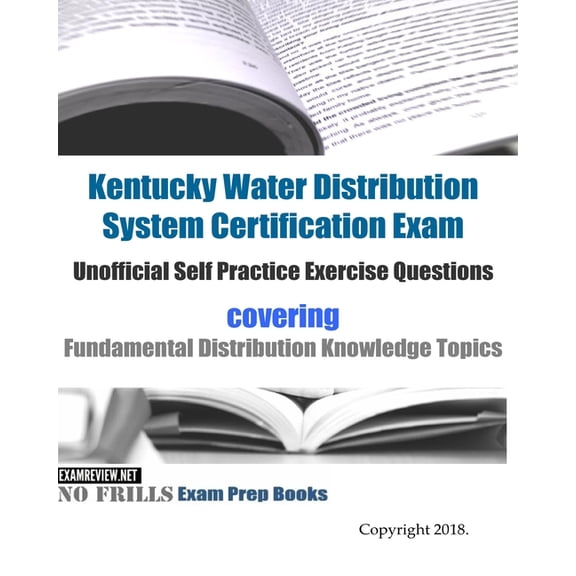 Kentucky Water Distribution System Certification Exam Unofficial Self Practice Exercise Questions: covering Fundamental Distribution Knowledge Topics (Paperback)
