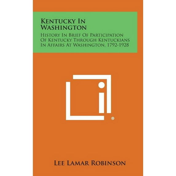 Kentucky in Washington: History in Brief of Participation of Kentucky Through Kentuckians in Affairs at Washington, 1792-1928 Hardcover