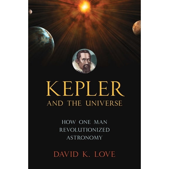 Kepler and the Universe: How One Man Revolutionized Astronomy, (Paperback)