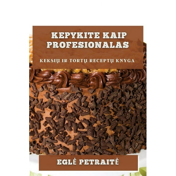Kepykite kaip profesionalas: keksių ir tortų receptų knyga, (Paperback)
