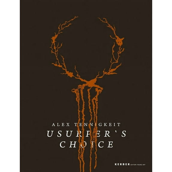 Kerber Edition Young Art: Alex Tennigkeit: Usurper's Choice (Hardcover)