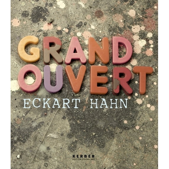 Kerber Edition Young Art: Eckart Hahn: Grand Ouvert (Hardcover)