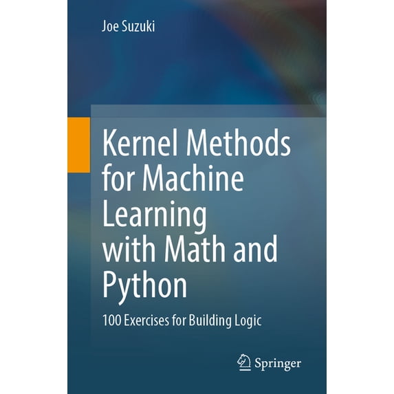 Kernel Methods for Machine Learning with Math and Python: 100 Exercises for Building Logic, (Paperback)