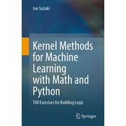 Kernel Methods for Machine Learning with Math and Python 100 Exercises for Building Logic, Paperback