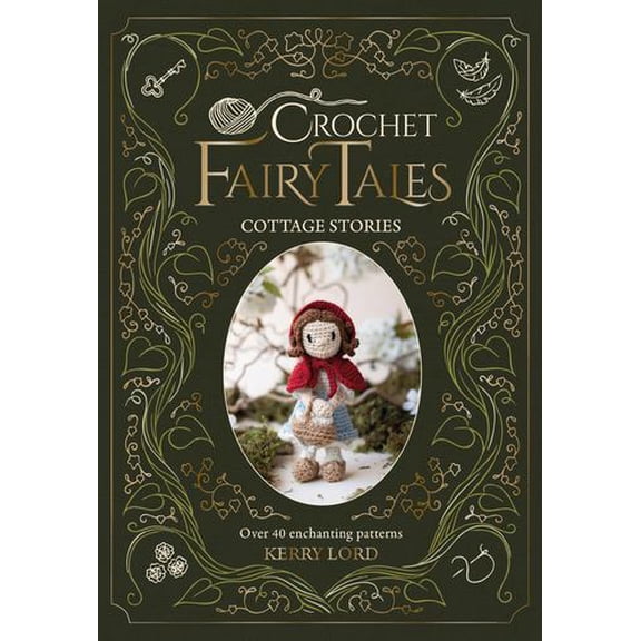 Crochet Fairy Tales: Cottage Stories: Over 40 enchanting patterns