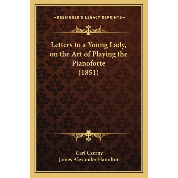 Kessinger Legacy Reprints: Letters to a Young Lady, on the Art of Playing the Pianoforte (1851) (Paperback)