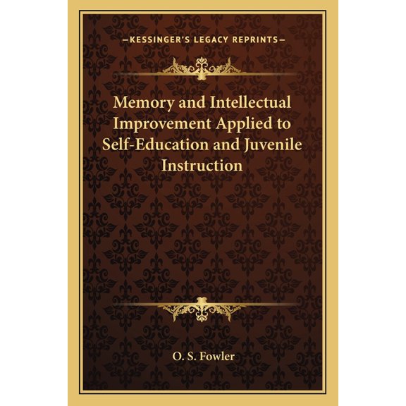 Kessinger Legacy Reprints: Memory and Intellectual Improvement Applied to Self-Education and Juvenile Instruction (Paperback)
