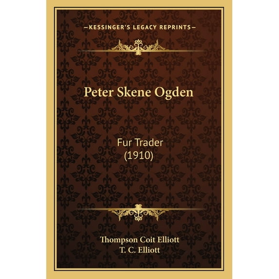 Kessinger Legacy Reprints: Peter Skene Ogden: Fur Trader (1910) (Paperback)