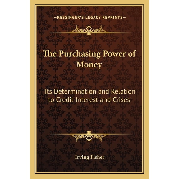 Kessinger Legacy Reprints: The Purchasing Power of Money : Its Determination and Relation to Credit Interest and Crises (Paperback)