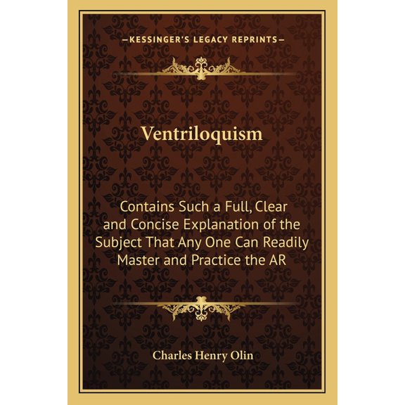 Kessinger Legacy Reprints: Ventriloquism : Contains Such a Full, Clear and Concise Explanation of the Subject That Any One Can Readily Master and Practice the AR (Paperback)