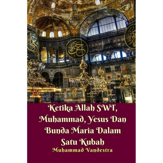Ketika Allah SWT, Muhammad, Yesus Dan Bunda Maria Dalam Satu Kubah (Paperback)